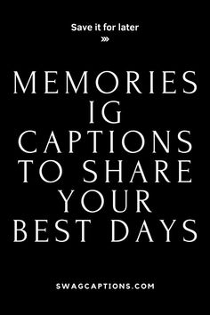 the words save it for later are in black and white text that reads, memories i captions to share your best days