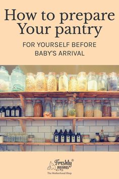 shelves filled with jars and jars on top of each other in front of the words how to prepare your pantry for yourself before baby's arrival