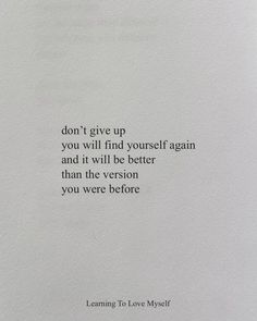 a piece of paper with a quote on it that says, don't give up you will find yourself again and it will be better than the version you were before