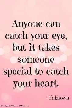 a quote that says anyone can catch your eye but it takes someone special to catch your heart