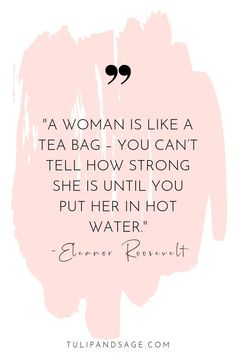 a quote with the words, a woman is like a tea bag you can't tell how strong she is until you put her in hot water