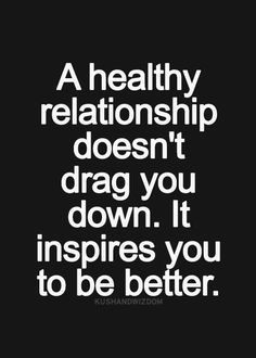 a black and white photo with the words, a healthy relationship doesn't drag you down it inspires you to be better