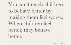 a quote that says you can't teach children to believe better by making them feel worse