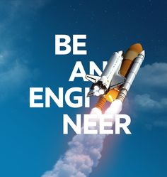 a space shuttle flying through the sky with words above it that says, be an engineer