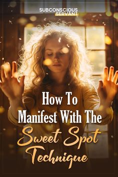 a woman holding her hands up with the words how to manifest with the sweet spot technique