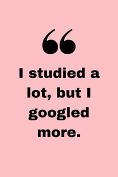 a pink background with black text that says i studies a lot, but i googled more