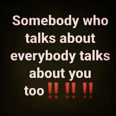 someone who talks about everybody talks about you to do something that is true or fake