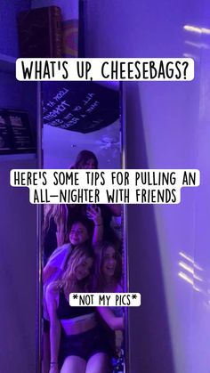 a group of women standing next to each other in front of a mirror with the words what's up cheesebags? here's some tips for pulling an all - nighter with friends not my pics