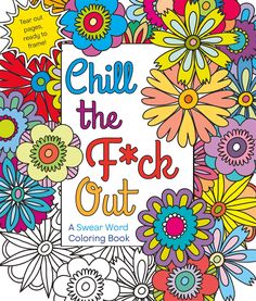 an adult coloring book with colorful flowers and the words chill the fock out on it