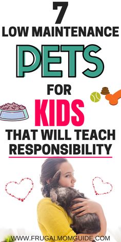 a woman holding a dog with the title 7 low maintenance pets for kids that will teach res