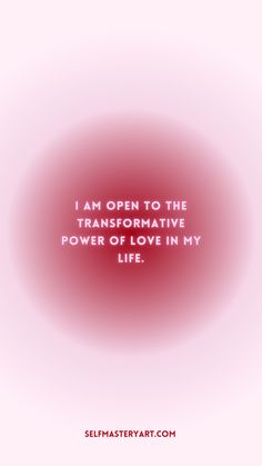 the words i am open to the transformative power of love in my life on a pink background