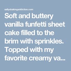 the words soft and buttery vanilla funfetti sheet cake filled to the brim with sprinkles topped with my favorite creamy va