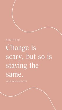 a pink background with the words change is scary, but so is staying the same