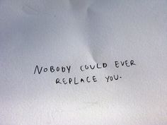 a piece of paper with writing on it that says nobody could ever replace you?