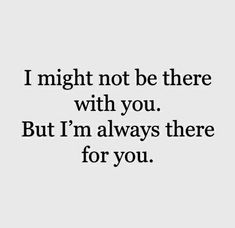 the quote i might not be there with you but i'm always there for you