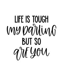 the words life is tough, my parking but so are you written in black ink