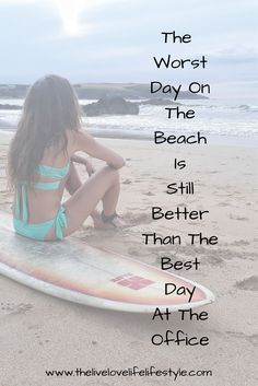 a woman sitting on top of a surfboard in front of the ocean with text that reads, the worst day on the beach is better than the best day at the office