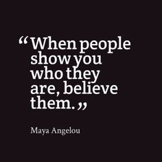 a quote that reads, when people show you who they are, believe them '