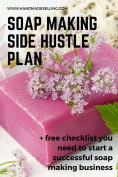 soap making side hustle plan and free checklist you need to start a successful soap making business