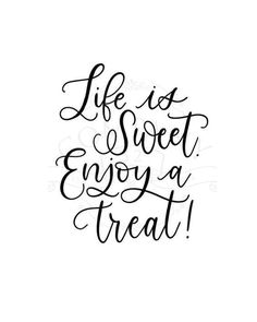 the words life is sweet and enjoy a treat in black ink on a white background