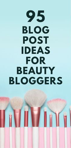 makeup brushes lined up in rows with the words,'95 blog post ideas for beauty bloggers '