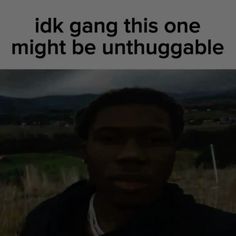 a man standing in front of a field with the words idk gang this one might be unthuggable