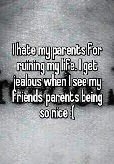 Someone from  posted a whisper, which reads "I hate my parents for ruining my life. I get jealous when I see my friends' parents being so nice :(" Family Issues Quotes, Bad Parenting Quotes, Toxic Family Quotes, Ruining My Life, I Get Jealous, Bad Parents, Teenager Quotes, Quotes Deep Feelings, Parenting Quotes