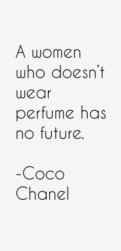 a woman who doesn't wear perfume has no future coco - chanel quote