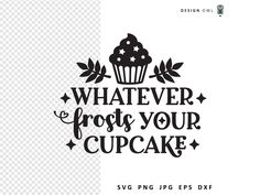 a cupcake svg file with the words whatever frosts your cupcake