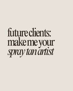 Future clients: make me your spray tan artist.   spray tan quote, spray tanning, spray tans, spray tan artist Spray Tan Business Photoshoot, Spray Tan Quotes, Tan Quotes, Spray Tan Artist, Pmu Brows, Tanning Spray