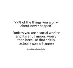 a quote from social worker on the topic 99 % of the things you worry about never happen