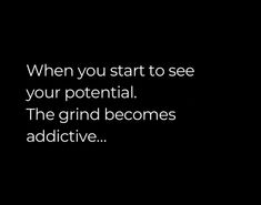 a black and white photo with the words when you start to see your potential, the grind becomes addictive