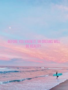 a person holding a surfboard on top of a beach under a pink sky with the words before you know it, ur dreams will be reality