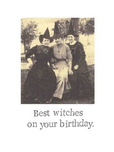 an old photo with the caption best witches on your birthday