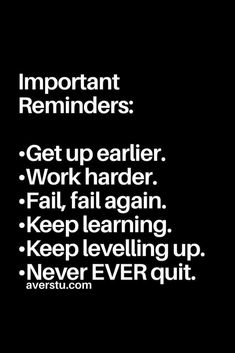 a black and white photo with the words important reminders get up earlier work harder fail again keep learning keep leveling never quit