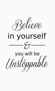 a quote that says believe in yourself and you will be unstopable on it