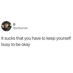 the text reads, it sucks that you have to keep yourself busy to be okay