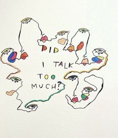 a drawing with words written on it that say i talk to much and many different faces