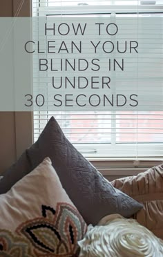 pillows and blankets on a couch with the words how to clean your blinds in 30 seconds