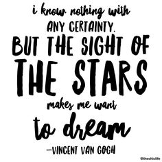 a quote that says, i know nothing with any certainity but the sight of the stars makes me want to dream