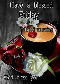 a cup of coffee on a saucer next to a white rose with the words have a blessed friday good morning god bless you