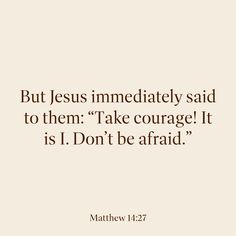 a quote that says, but jesus immediately said to them take courage it is i don't be afraid