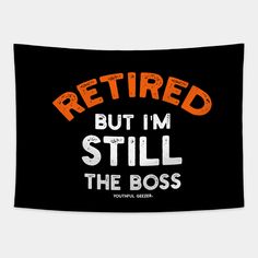 a black and orange sign that says retired but i'm still the boss