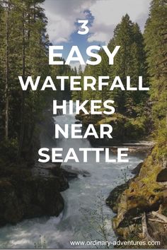 a river with trees in the background and text overlay that reads 3 easy waterfall hikes near seattle