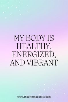 a quote that says, my body is healthy, energized and vibrant