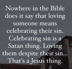 an image with the words, nowhere in the bible does it say that loving someone means celebrating their sin