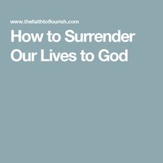 the text how to surrender our lives to god on a blue background with an image of a