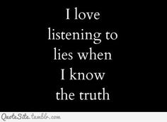 the words i love listening to lies when i know the truth