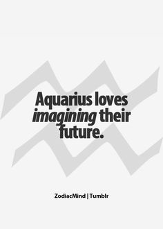 the quote aquarius loves imagine their future by zodiac mind tumbi on white background