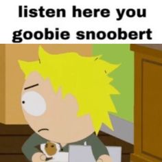 an image of a cartoon character that is looking at something in his hand and the caption reads, listen here you goobie snobert